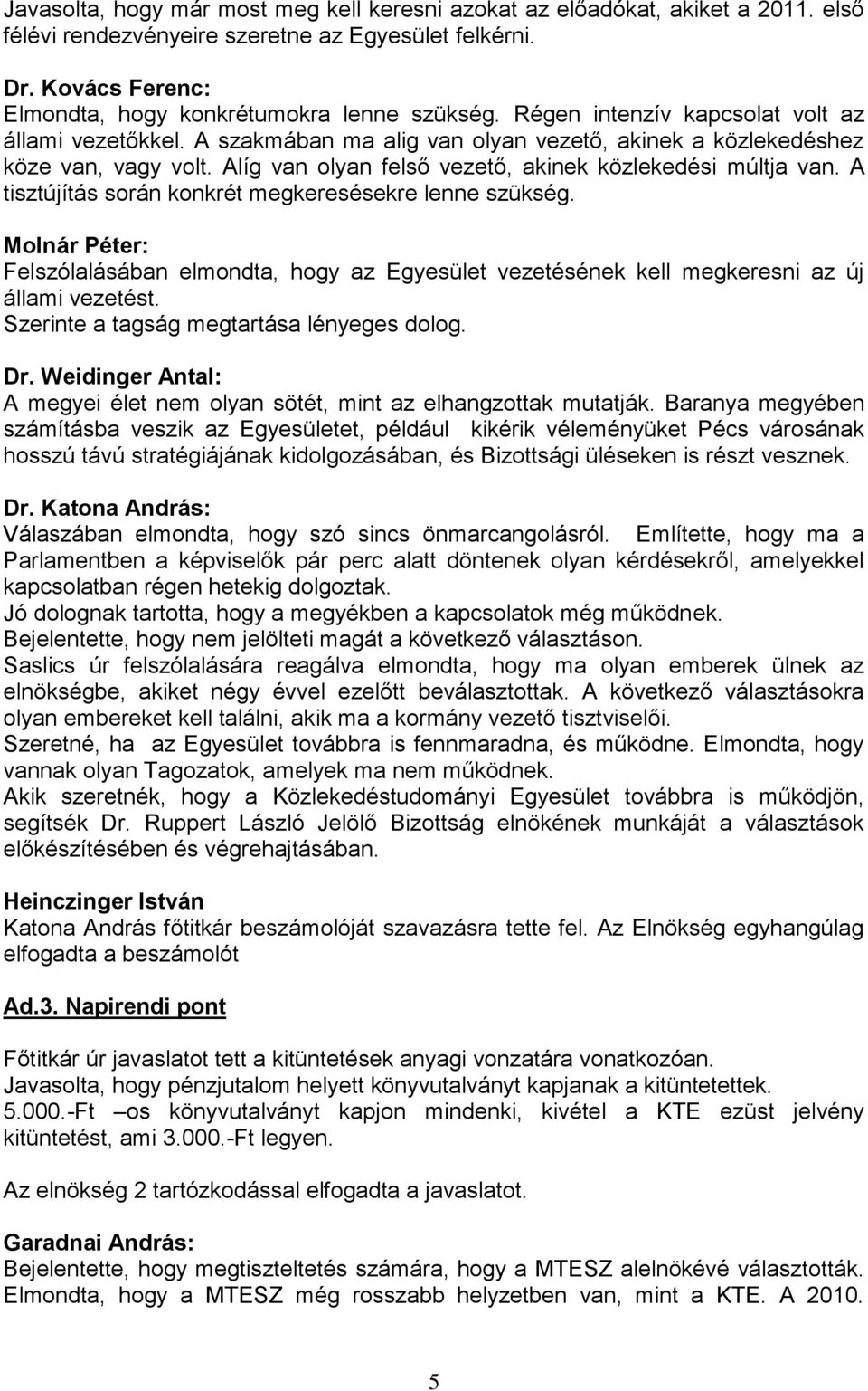 A tisztújítás során konkrét megkeresésekre lenne szükség. Molnár Péter: Felszólalásában elmondta, hogy az Egyesület vezetésének kell megkeresni az új állami vezetést.