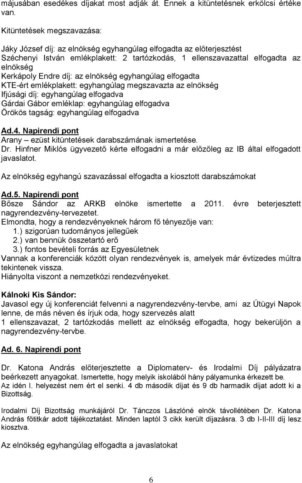 díj: az elnökség egyhangúlag elfogadta KTE-ért emlékplakett: egyhangúlag megszavazta az elnökség Ifjúsági díj: egyhangúlag elfogadva Gárdai Gábor emléklap: egyhangúlag elfogadva Örökös tagság: