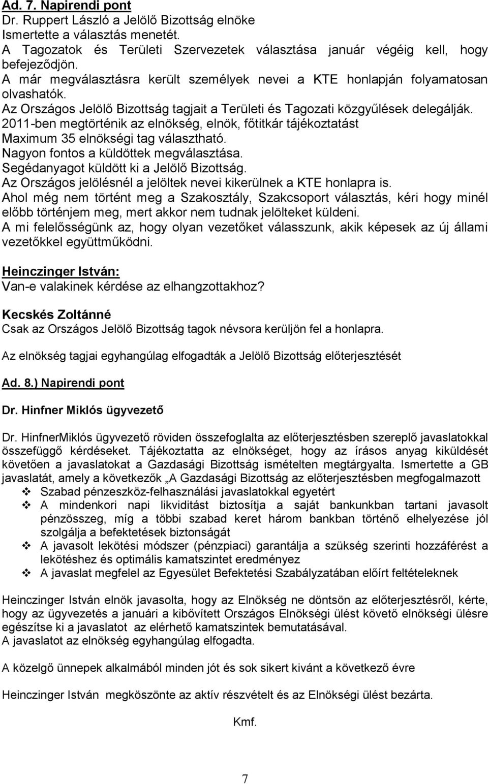 2011-ben megtörténik az elnökség, elnök, főtitkár tájékoztatást Maximum 35 elnökségi tag választható. Nagyon fontos a küldöttek megválasztása. Segédanyagot küldött ki a Jelölő Bizottság.