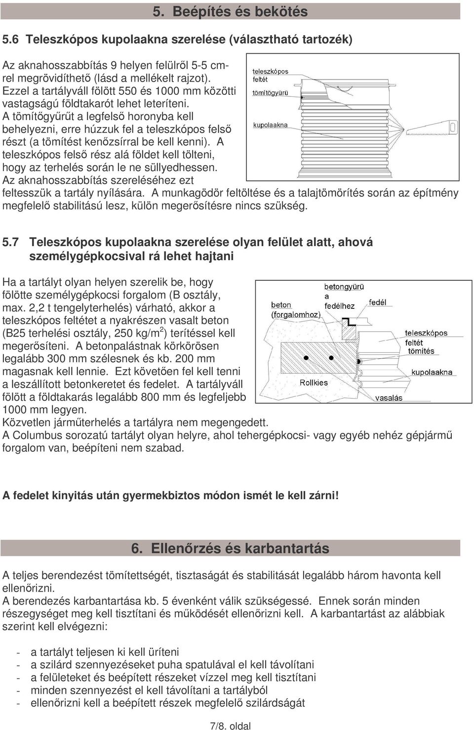 A tömítgyrt a legfels horonyba kell behelyezni, erre húzzuk fel a teleszkópos fels részt (a tömítést kenzsírral be kell kenni).