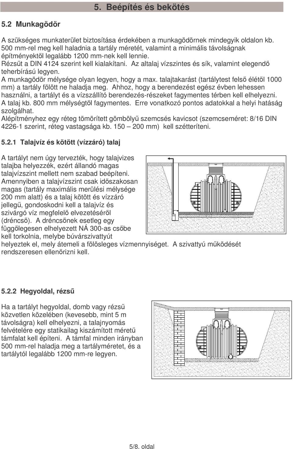 Az altalaj vízszintes és sík, valamint elegend teherbírású legyen. A munkagödör mélysége olyan legyen, hogy a max. talajtakarást (tartálytest fels élétl 1000 mm) a tartály fölött ne haladja meg.