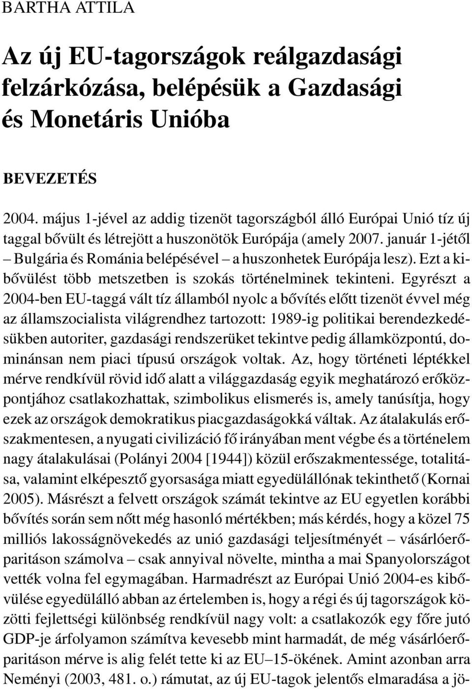 január 1-jétõl Bulgária és Románia belépésével a huszonhetek Európája lesz). Ezt a kibõvülést több metszetben is szokás történelminek tekinteni.