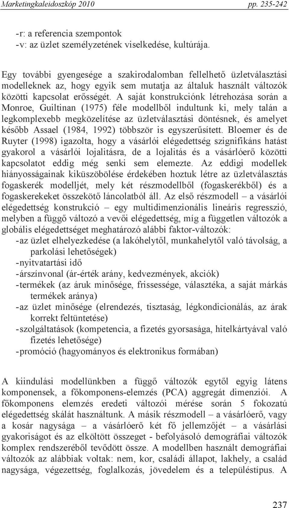 A saját konstrukciónk létrehozása során a Monroe, Guiltinan (1975) féle modellből indultunk ki, mely talán a legkomplexebb megközelítése az üzletválasztási döntésnek, és amelyet később Assael (1984,