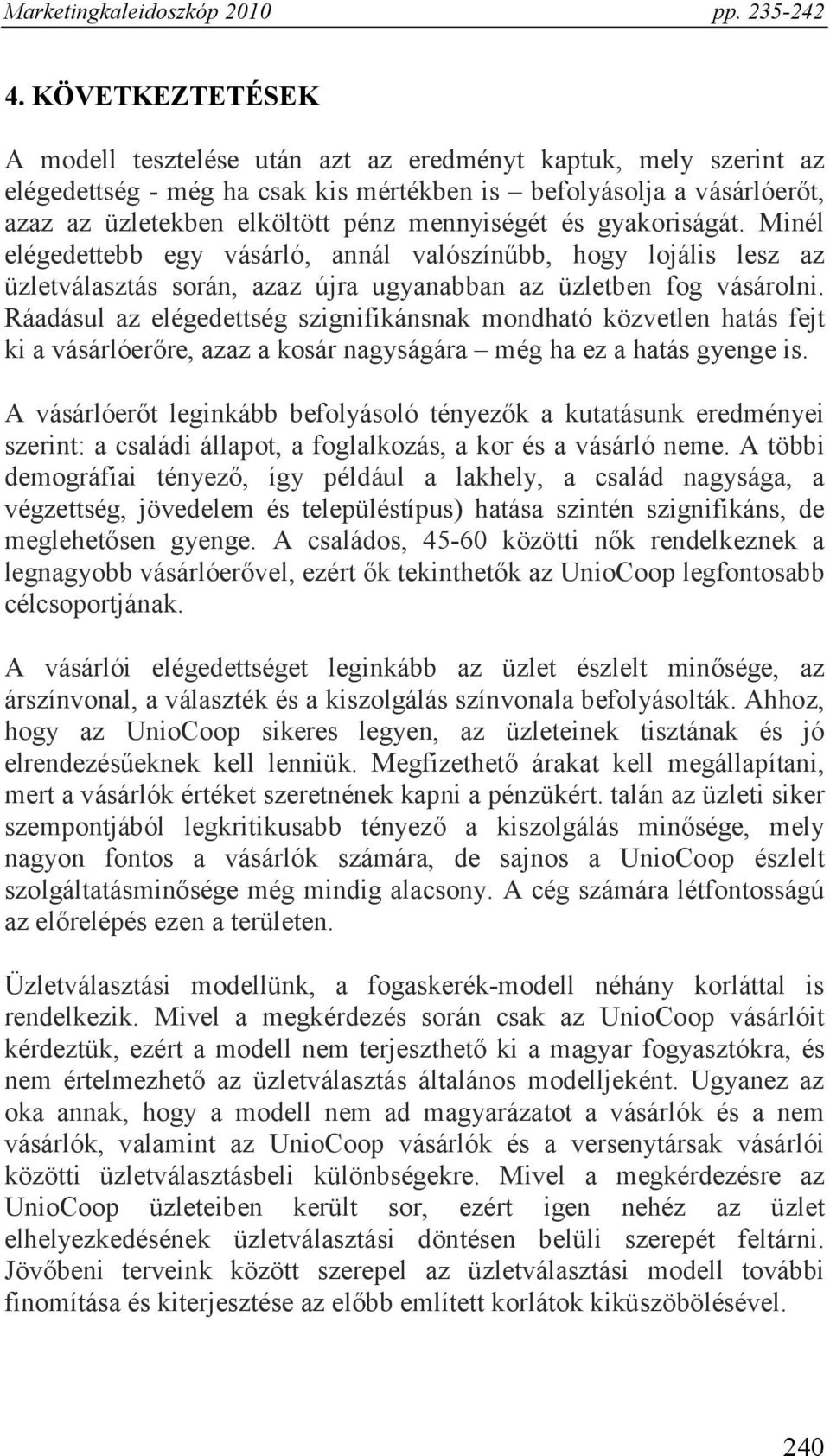 Ráadásul az elégedettség szignifikánsnak mondható közvetlen hatás fejt ki a vásárlóerőre, azaz a kosár nagyságára még ha ez a hatás gyenge is.