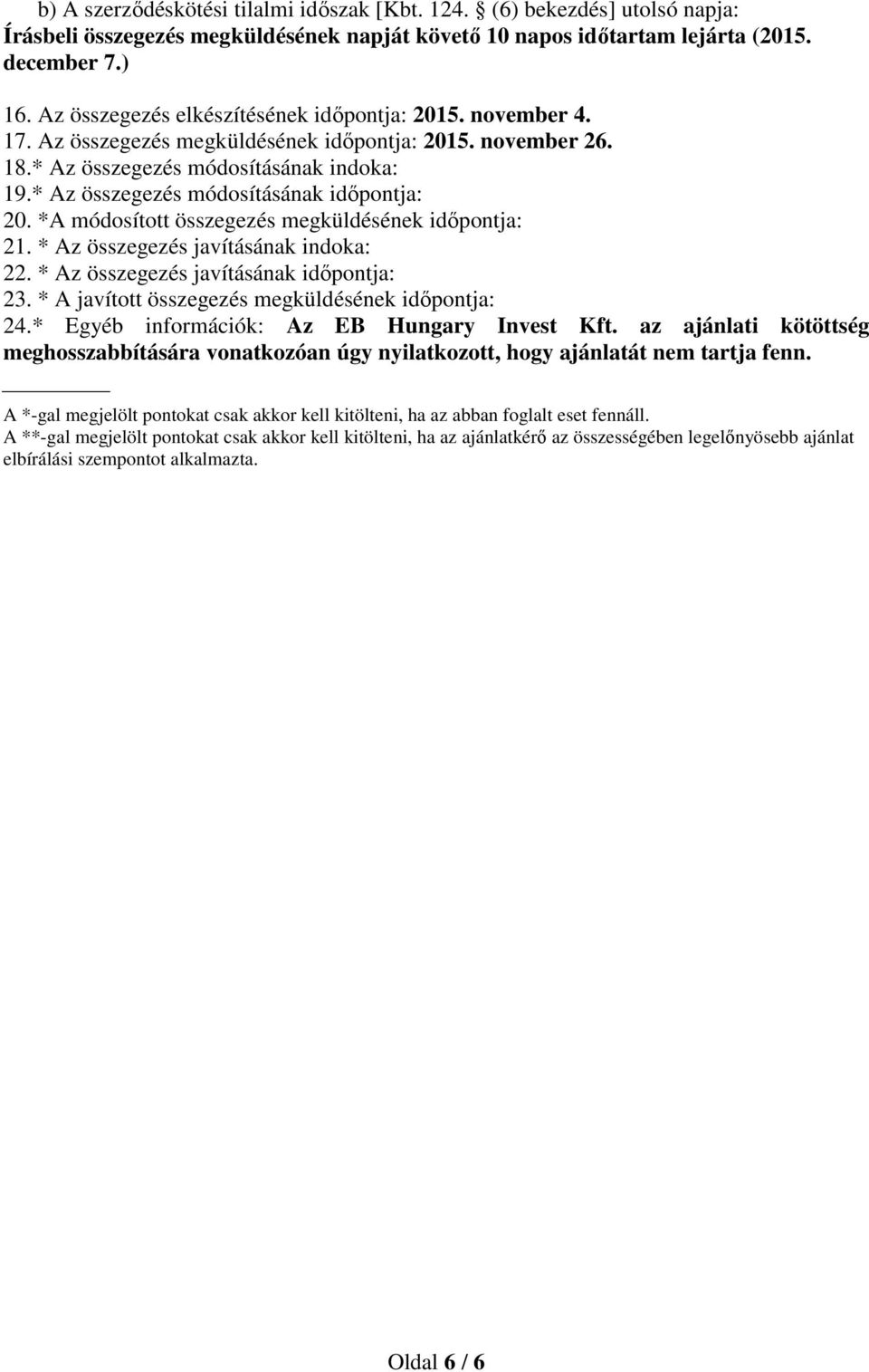 * Az összegezés módosításának időpontja: 20. *A módosított összegezés megküldésének időpontja: 21. * Az összegezés javításának indoka: 22. * Az összegezés javításának időpontja: 23.