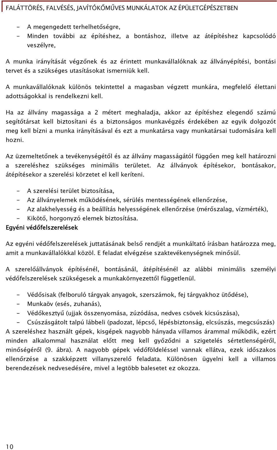 Ha az állvány magassága a 2 métert meghaladja, akkor az építéshez elegendő számú segítőtársat kell biztosítani és a biztonságos munkavégzés érdekében az egyik dolgozót meg kell bízni a munka