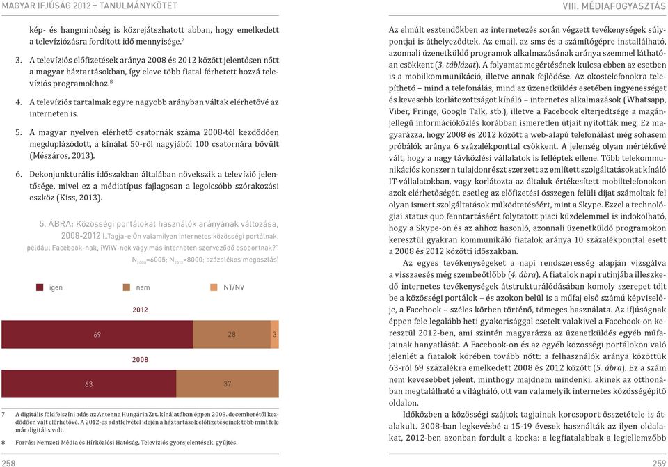 A televíziós tartalmak egyre nagyobb arányban váltak elérhetővé az interneten is. 5.