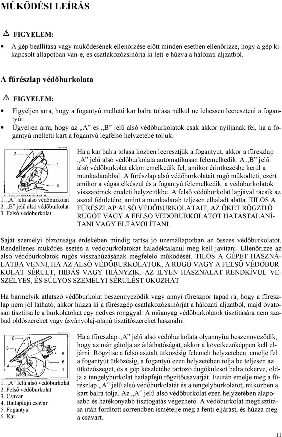 Ügyeljen arra, hogy az A és B jelű alsó védőburkolatok csak akkor nyíljanak fel, ha a fogantyú melletti kart a fogantyú legfelső helyzetébe toljuk. 1. A jelű alsó védőburkolat 2.