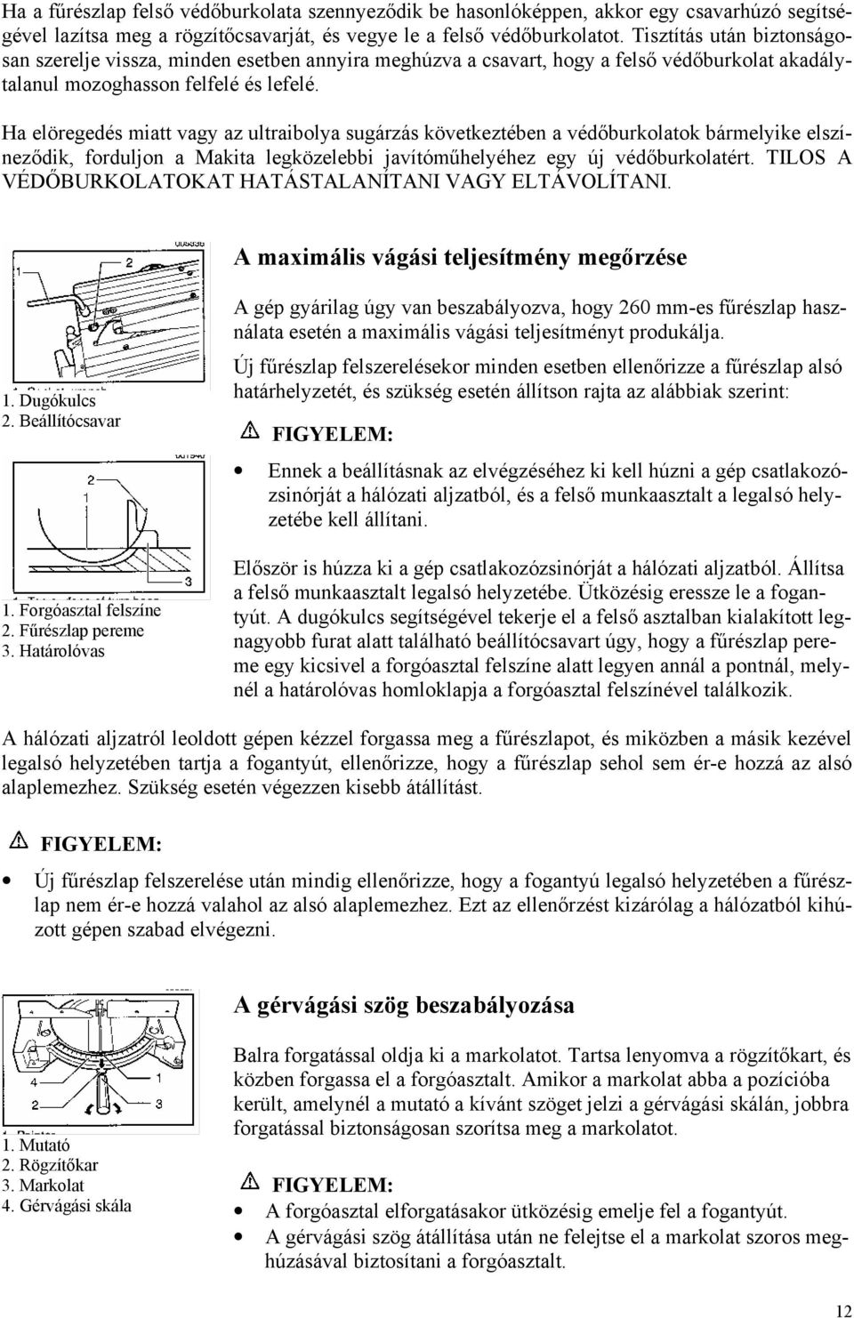 Ha elöregedés miatt vagy az ultraibolya sugárzás következtében a védőburkolatok bármelyike elszíneződik, forduljon a Makita legközelebbi javítóműhelyéhez egy új védőburkolatért.