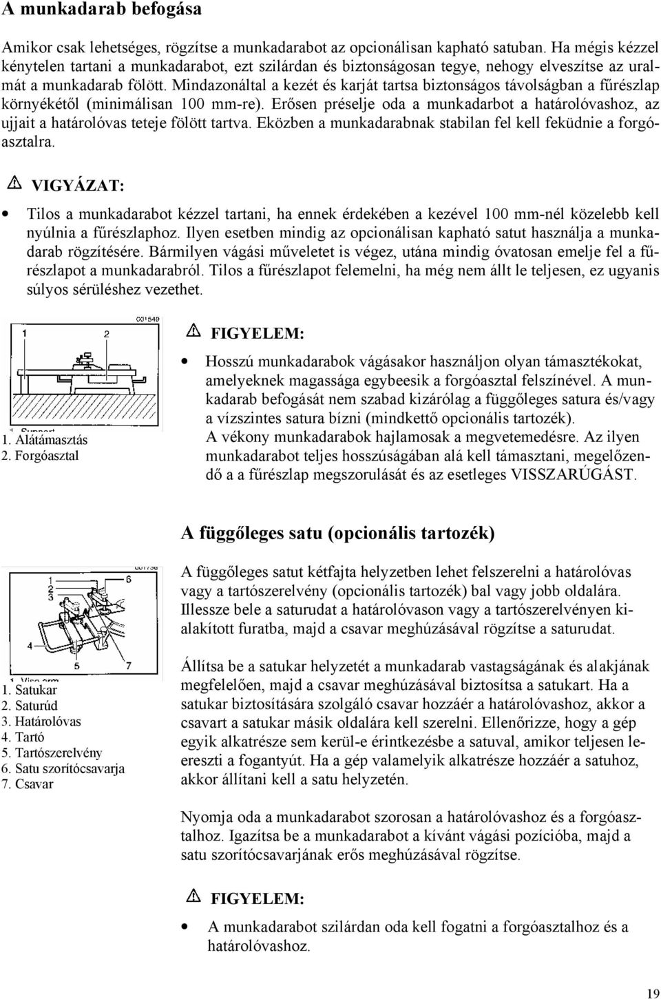 Mindazonáltal a kezét és karját tartsa biztonságos távolságban a fűrészlap környékétől (minimálisan 100 mm-re).