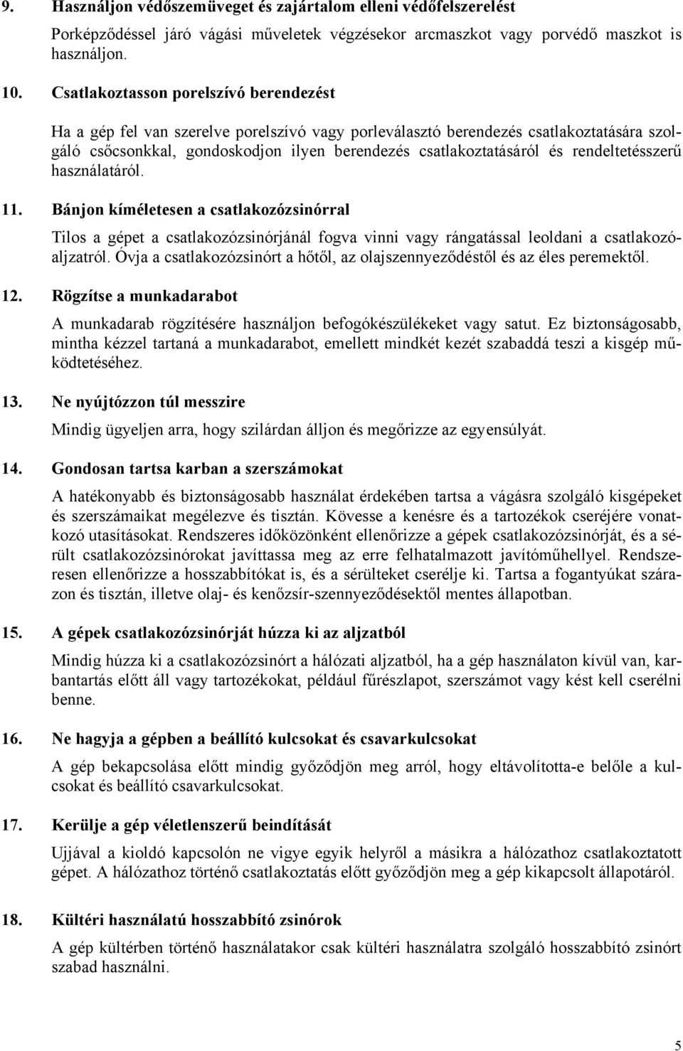 rendeltetésszerű használatáról. 11. Bánjon kíméletesen a csatlakozózsinórral Tilos a gépet a csatlakozózsinórjánál fogva vinni vagy rángatással leoldani a csatlakozóaljzatról.