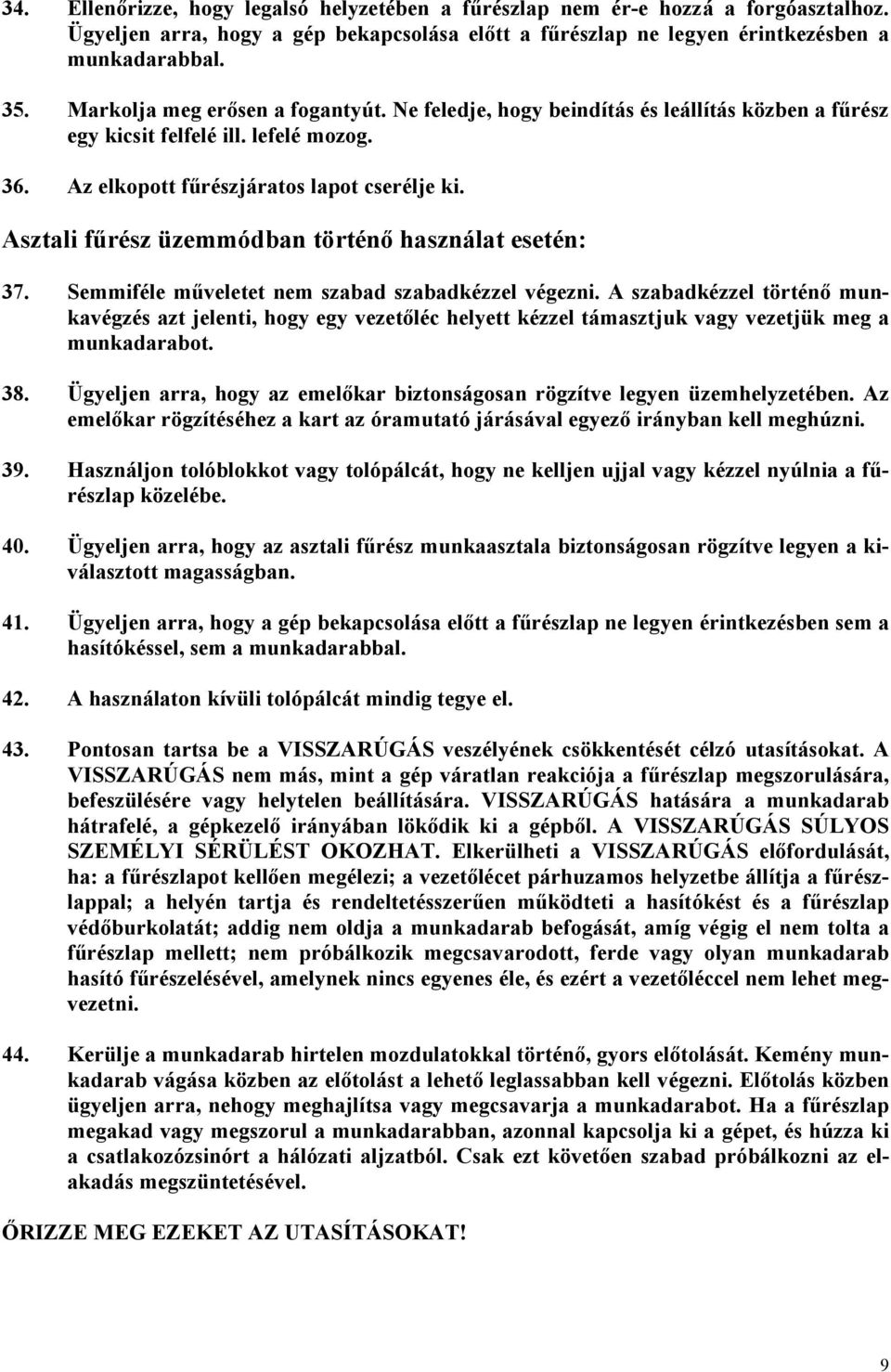 Asztali fűrész üzemmódban történő használat esetén: 37. Semmiféle műveletet nem szabad szabadkézzel végezni.