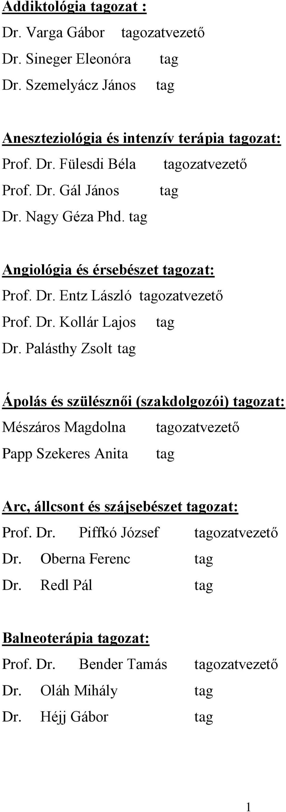 Palásthy Zsolt tag Ápolás és szülésznői (szakdolgozói) tagozat: Mészáros Magdolna tagozatvezető Papp Szekeres Anita tag Arc, állcsont és szájsebészet tagozat: Prof. Dr.