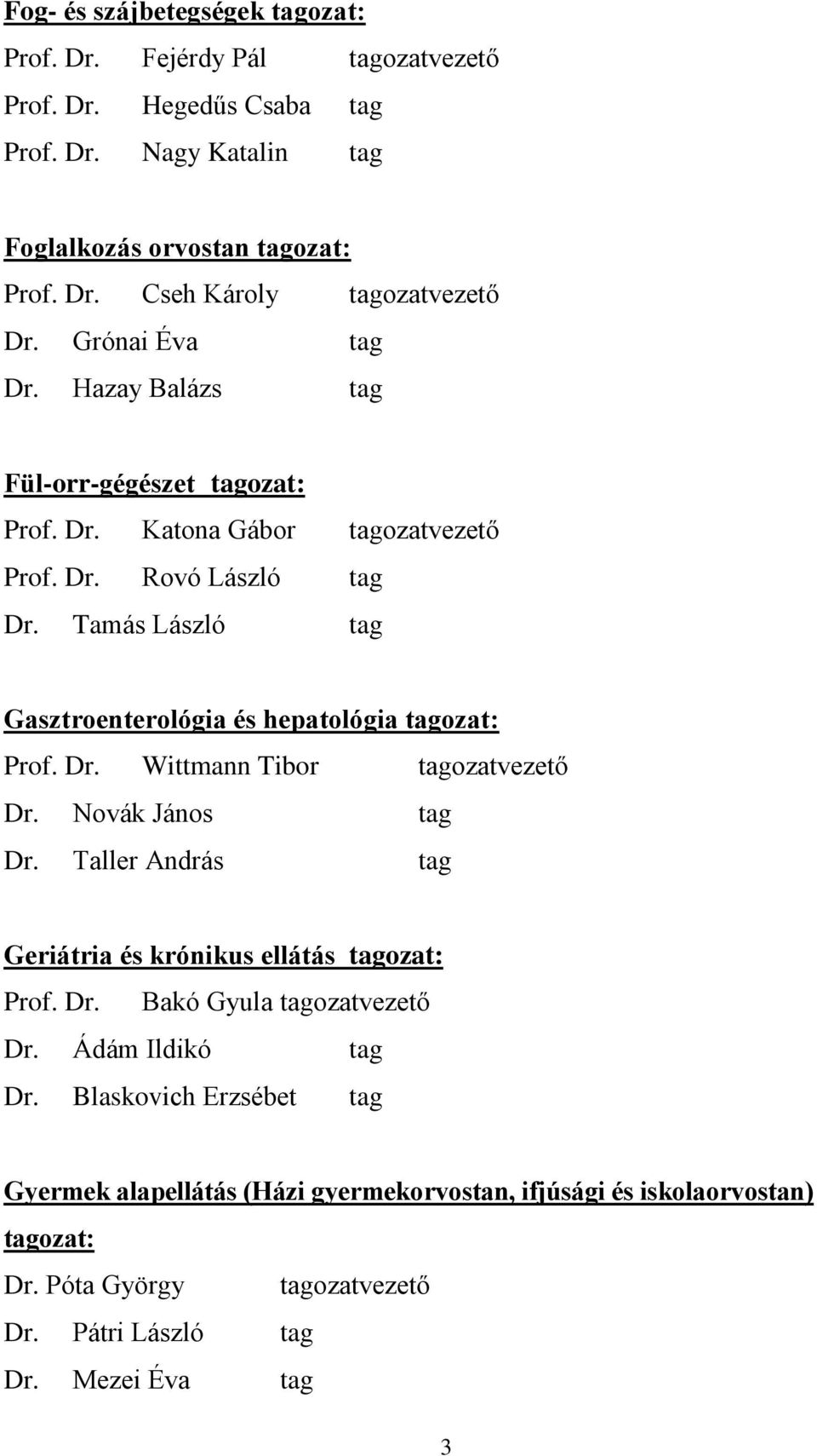 Tamás László tag Gasztroenterológia és hepatológia tagozat: Prof. Dr. Wittmann Tibor tagozatvezető Dr. Novák János tag Dr.
