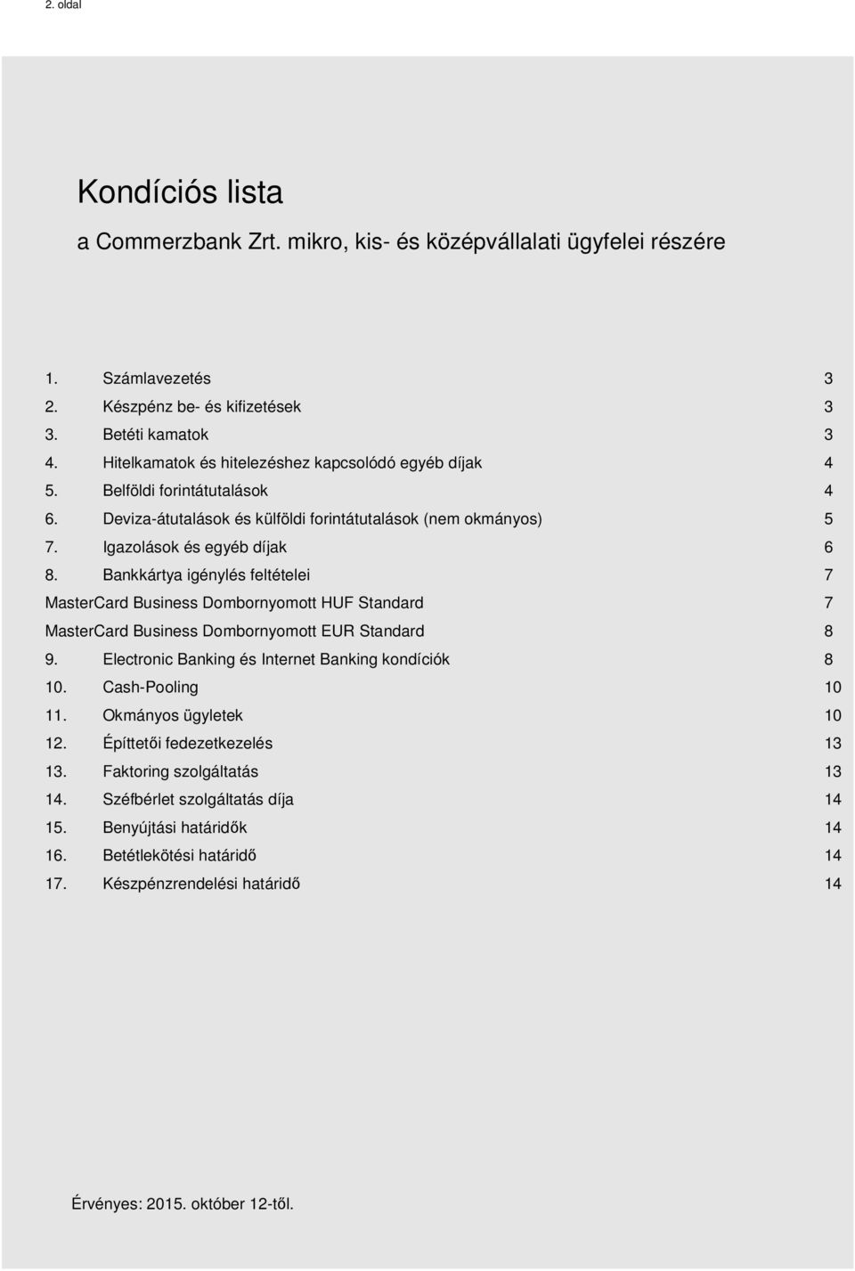 Bankkártya igénylés feltételei 7 MasterCard Business Dombornyomott HUF Standard 7 MasterCard Business Dombornyomott EUR Standard 8 9. Electronic Banking és Internet Banking kondíciók 8 10.