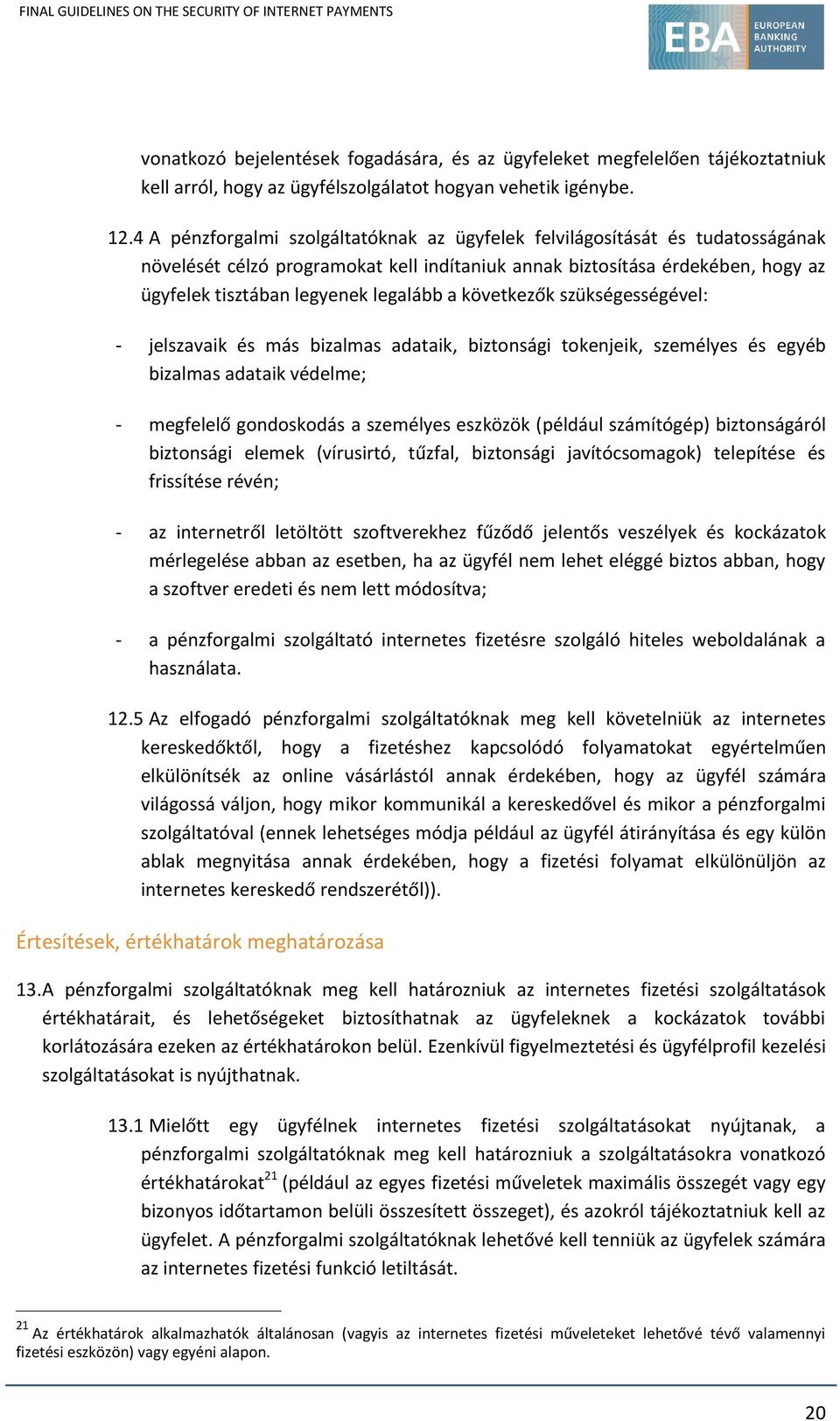 következők szükségességével: - jelszavaik és más bizalmas adataik, biztonsági tokenjeik, személyes és egyéb bizalmas adataik védelme; - megfelelő gondoskodás a személyes eszközök (például számítógép)