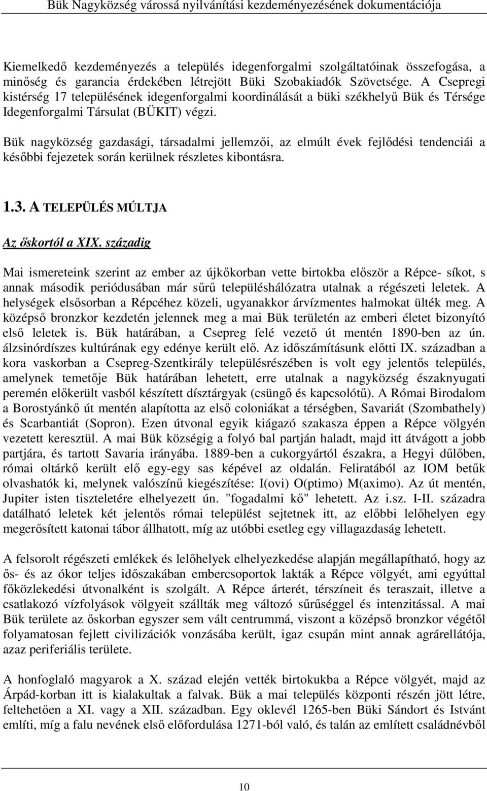 Bük nagyközség gazdasági, társadalmi jellemzıi, az elmúlt évek fejlıdési tendenciái a késıbbi fejezetek során kerülnek részletes kibontásra. 1.3. A TELEPÜLÉS MÚLTJA Az ıskortól a XIX.