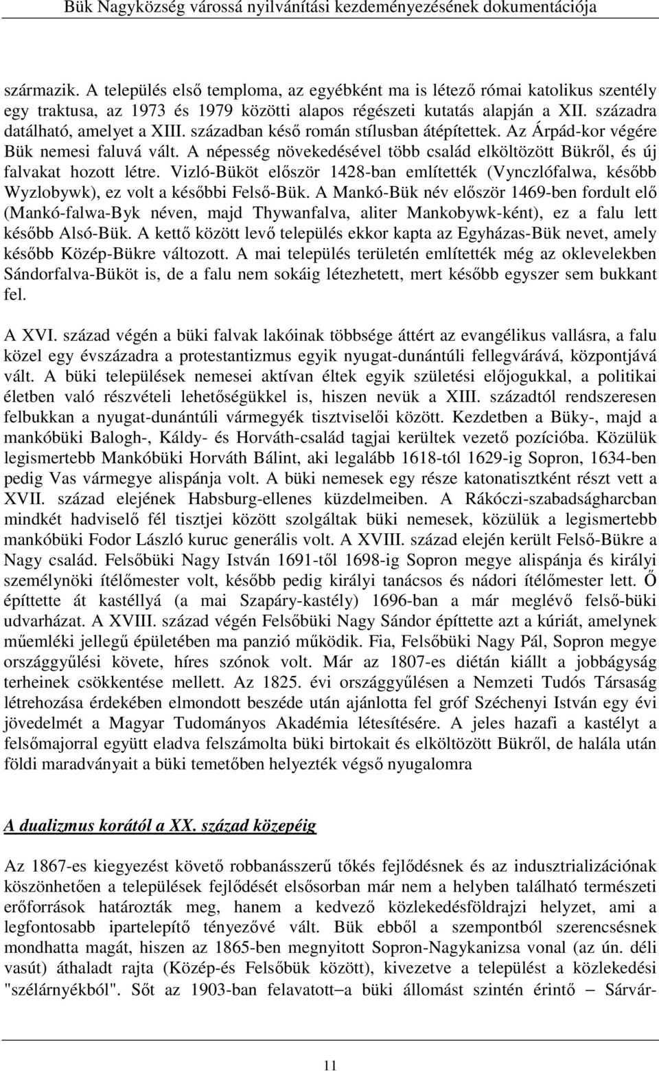 A népesség növekedésével több család elköltözött Bükrıl, és új falvakat hozott létre. Vizló-Büköt elıször 1428-ban említették (Vynczlófalwa, késıbb Wyzlobywk), ez volt a késıbbi Felsı-Bük.