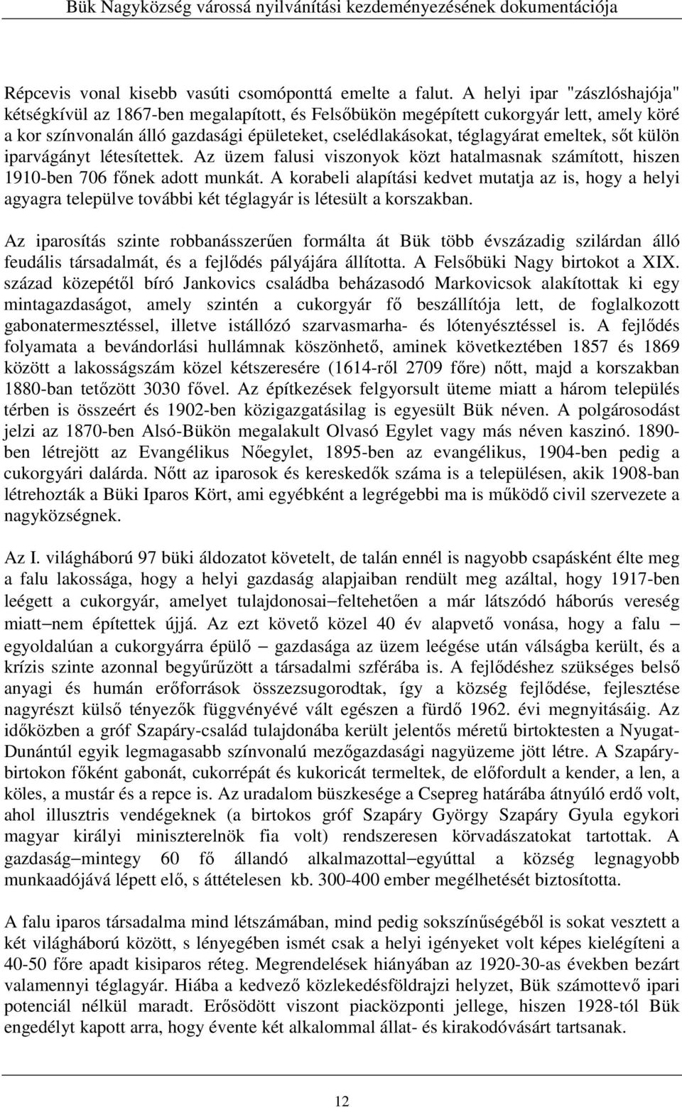 emeltek, sıt külön iparvágányt létesítettek. Az üzem falusi viszonyok közt hatalmasnak számított, hiszen 1910-ben 706 fınek adott munkát.