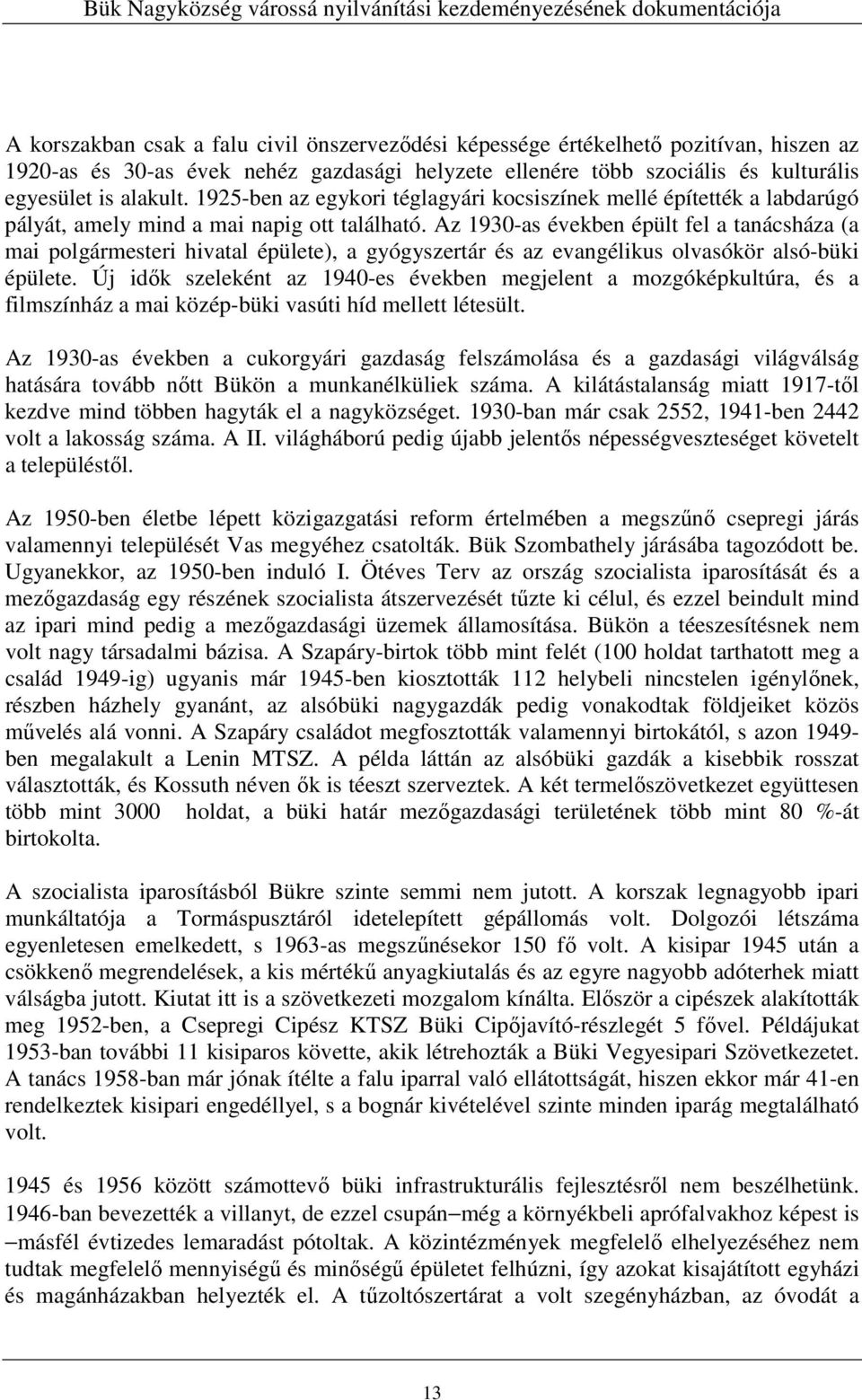 Az 1930-as években épült fel a tanácsháza (a mai polgármesteri hivatal épülete), a gyógyszertár és az evangélikus olvasókör alsó-büki épülete.