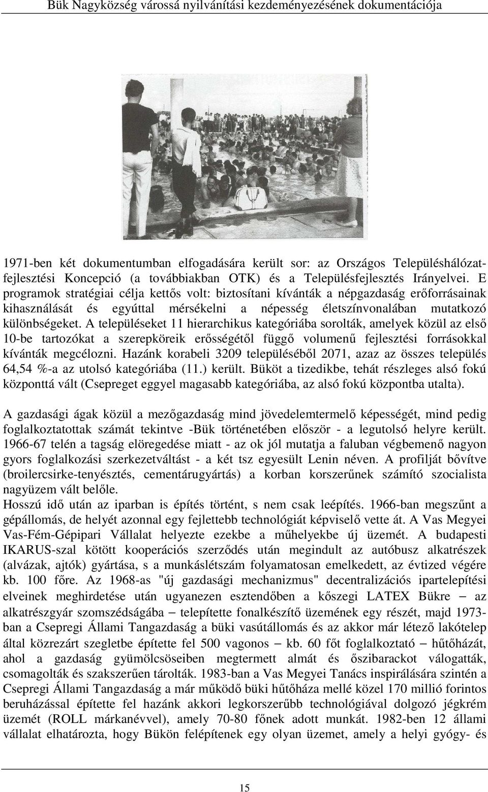 A településeket 11 hierarchikus kategóriába sorolták, amelyek közül az elsı 10-be tartozókat a szerepköreik erısségétıl függı volumenő fejlesztési forrásokkal kívánták megcélozni.