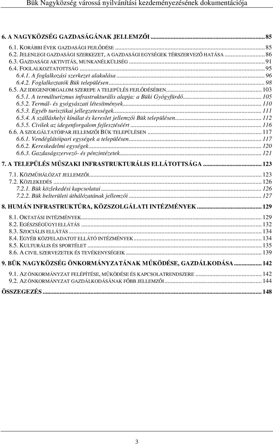 .. 103 6.5.1. A termálturizmus infrastrukturális alapja: a Büki Gyógyfürdı... 105 6.5.2. Termál- és gyógyászati létesítmények... 110 6.5.3. Egyéb turisztikai jellegzetességek... 111 6.5.4.