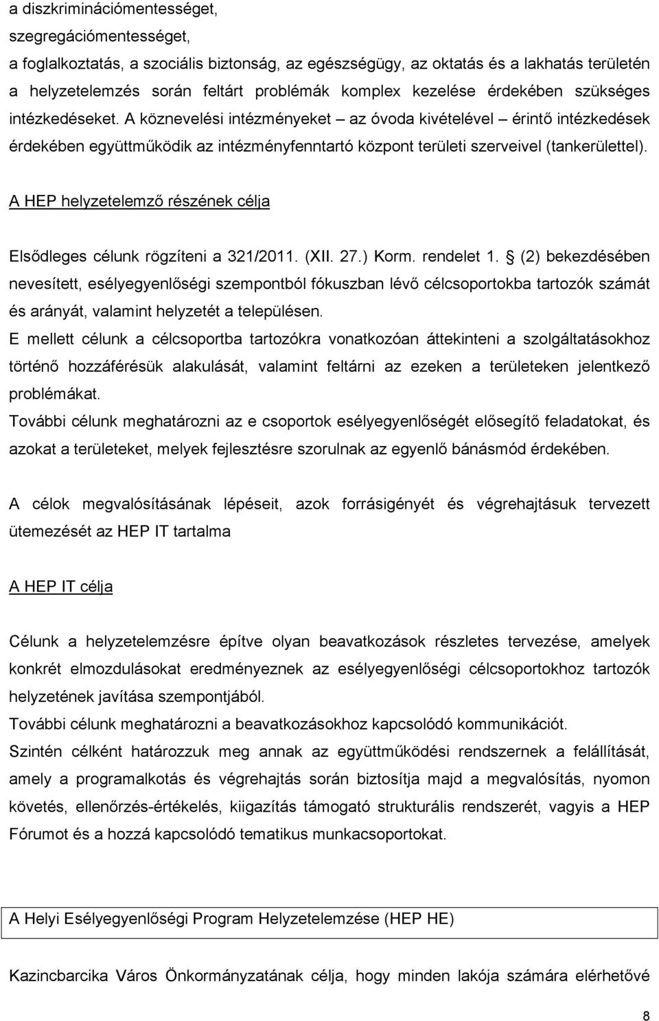 A köznevelési intézményeket az óvoda kivételével érintő intézkedések érdekében együttműködik az intézményfenntartó központ területi szerveivel (tankerülettel).