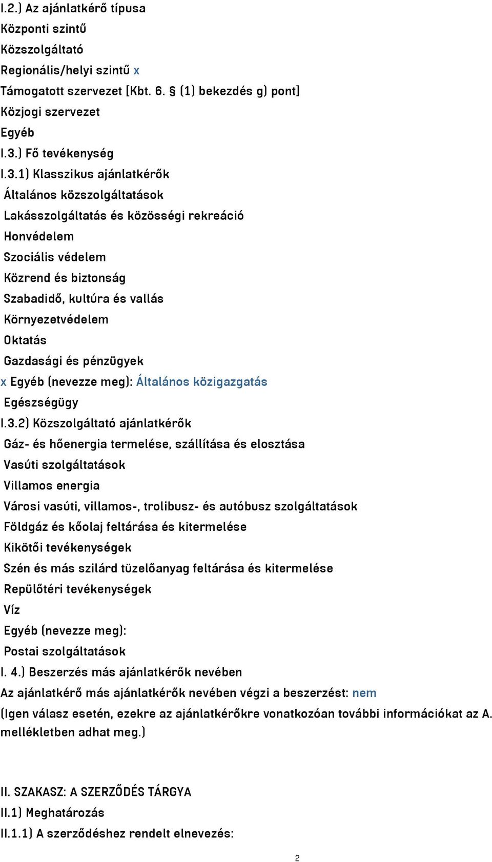 1) Klasszikus ajánlatkérők Általános közszolgáltatások Lakásszolgáltatás és közösségi rekreáció Honvédelem Szociális védelem Közrend és biztonság Szabadidő, kultúra és vallás Környezetvédelem Oktatás