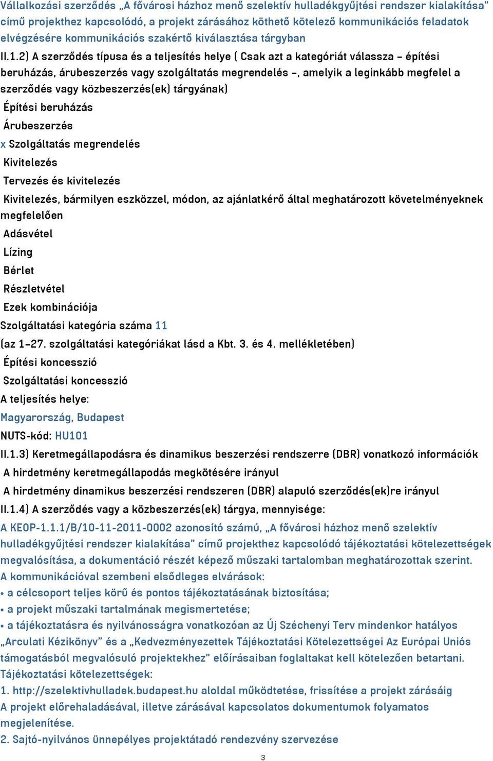 2) A szerződés típusa és a teljesítés helye ( Csak azt a kategóriát válassza építési beruházás, árubeszerzés vagy szolgáltatás megrendelés, amelyik a leginkább megfelel a szerződés vagy