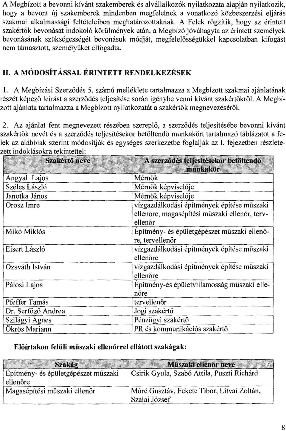 A Felek rögzítik, hogy az érintett szakértők bevonását indokoló körülmények után, a Megbízó jóváhagyta az érintett személyek bevonásának szükségességét bevonásuk módját, megfelelősségükkel