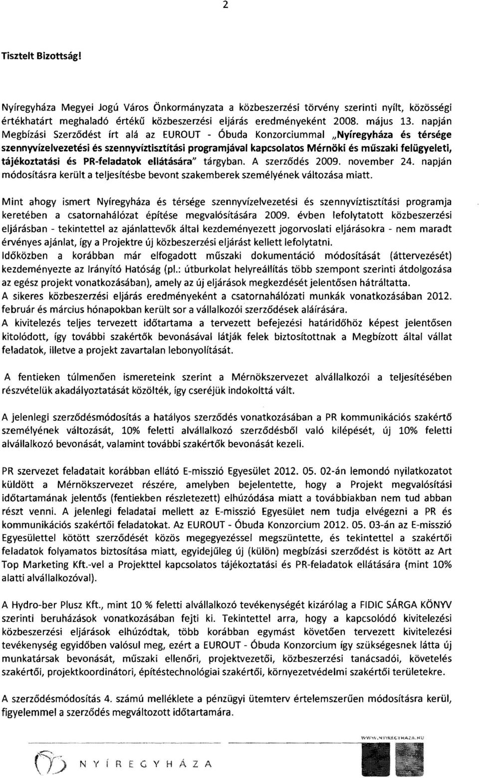 tájékoztatási és PR-feladatok ellátására" tárgyban. A szerződés 2009. november 24. napján módosításra került a teljesítésbe bevont szakemberek személyének változása miatt.