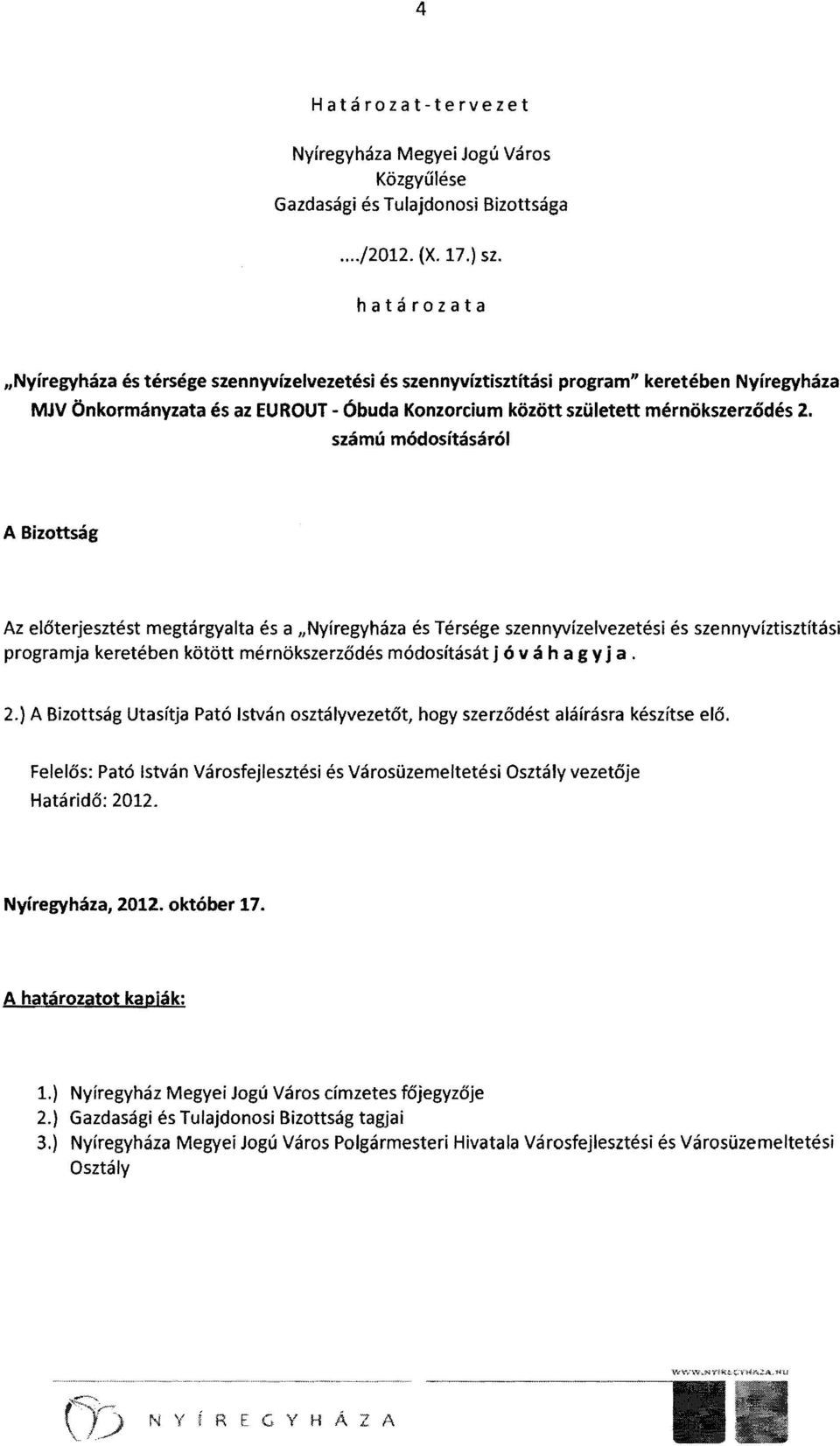 számú módosításáról A Bizottság Az előterjesztést megtárgyalta és a "Nyíregyháza és Térsége szennyvízelvezetési és szennyvíztisztítási programja keretében kötött mérnökszerződés módosítását j ó v á h