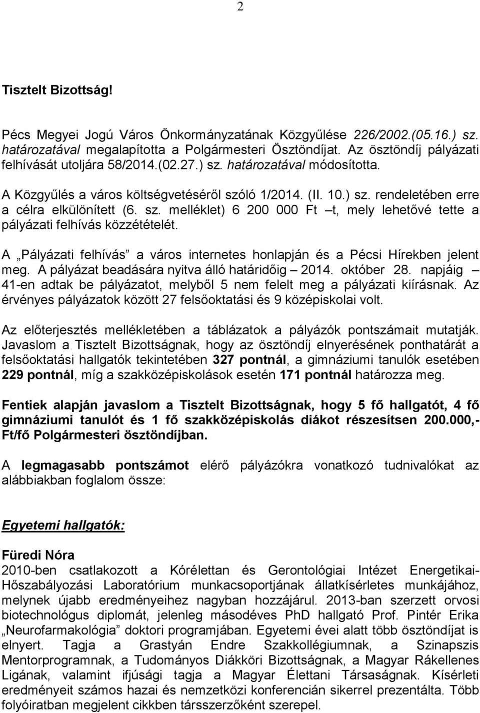 sz. melléklet) 6 200 000 Ft t, mely lehetővé tette a pályázati felhívás közzétételét. A Pályázati felhívás a város internetes honlapján és a Pécsi Hírekben jelent meg.