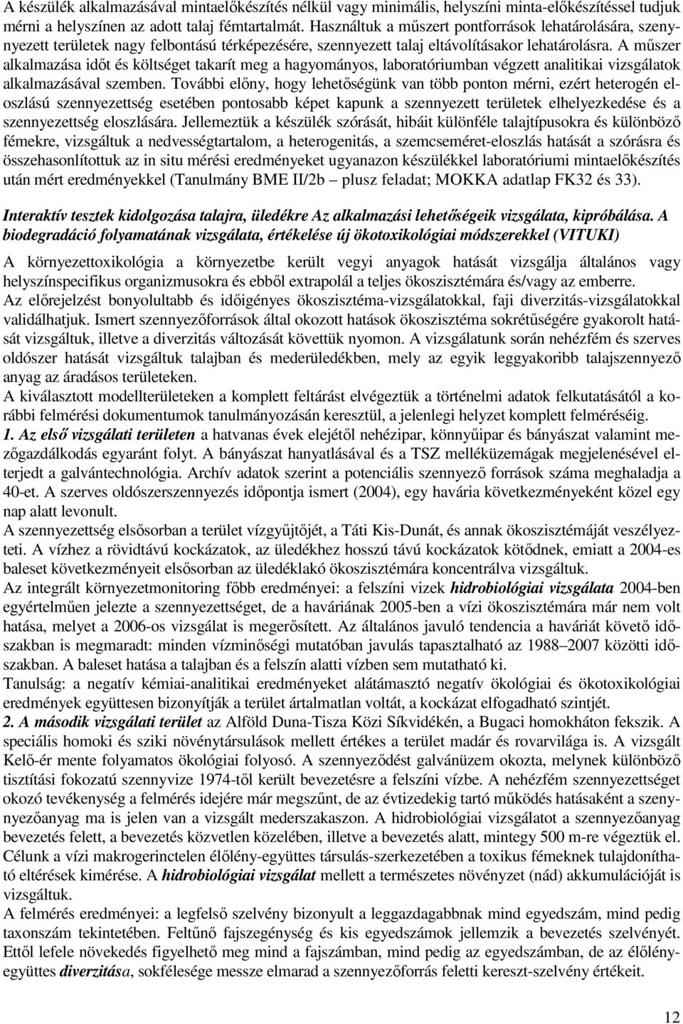 A mőszer alkalmazása idıt és költséget takarít meg a hagyományos, laboratóriumban végzett analitikai vizsgálatok alkalmazásával szemben.