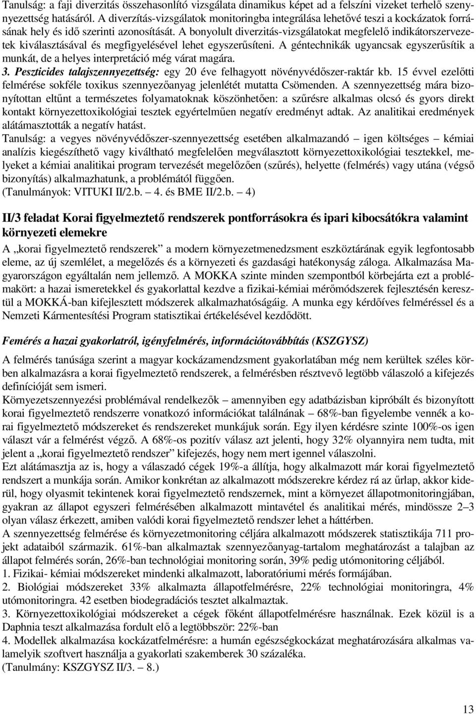 A bonyolult diverzitás-vizsgálatokat megfelelı indikátorszervezetek kiválasztásával és megfigyelésével lehet egyszerősíteni.