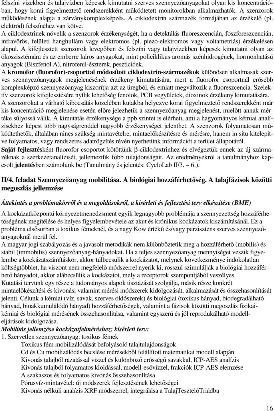 A ciklodextrinek növelik a szenzorok érzékenységét, ha a detektálás fluoreszcencián, foszforeszcencián, infravörös, felületi hanghullám vagy elektromos (pl.