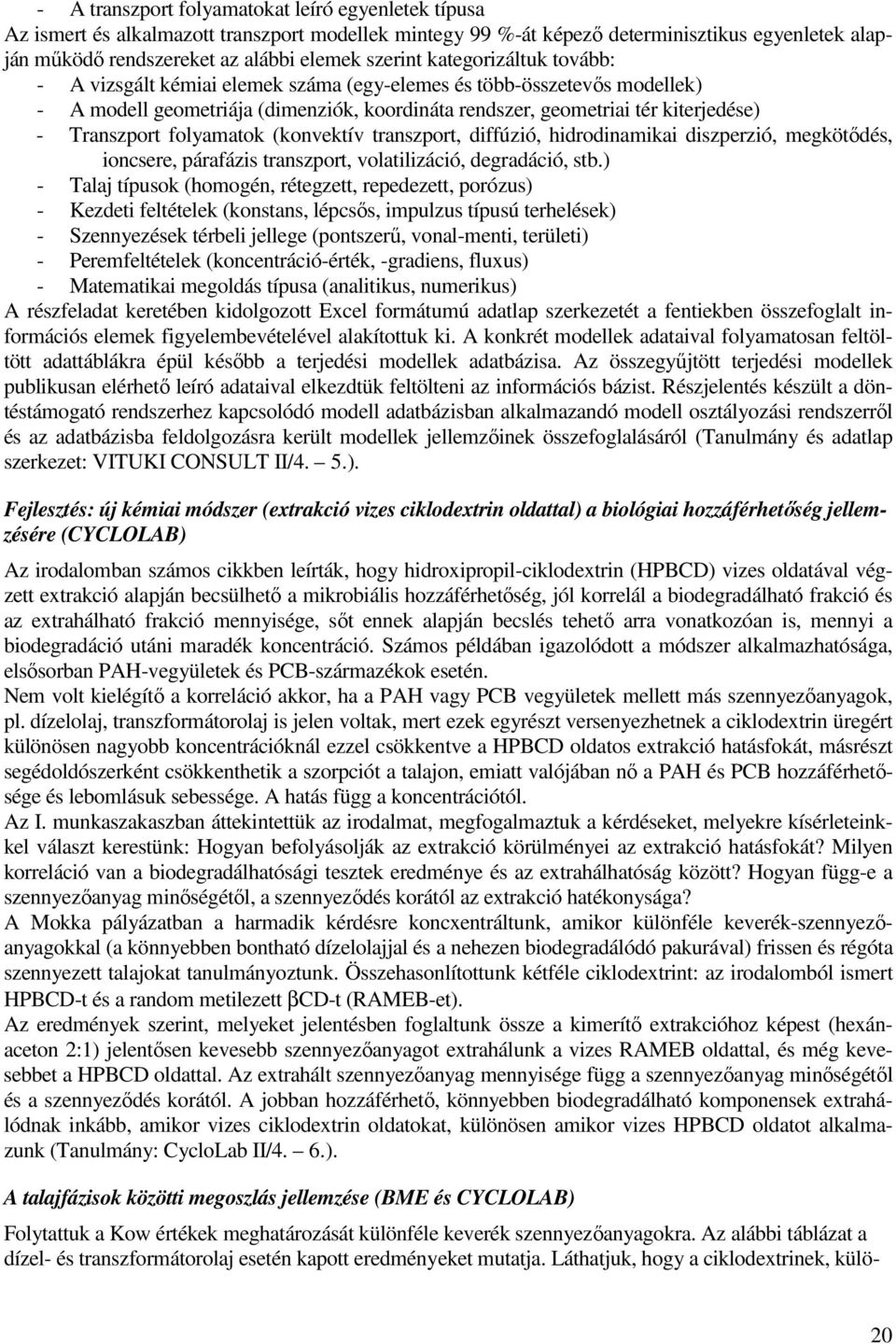 Transzport folyamatok (konvektív transzport, diffúzió, hidrodinamikai diszperzió, megkötıdés, ioncsere, párafázis transzport, volatilizáció, degradáció, stb.