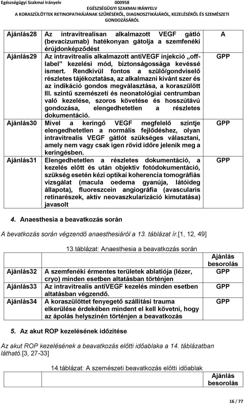 szintű szemészeti és neonatológiai centrumban való kezelése, szoros követése és hosszútávú gondozása, elengedhetetlen a részletes dokumentáció.