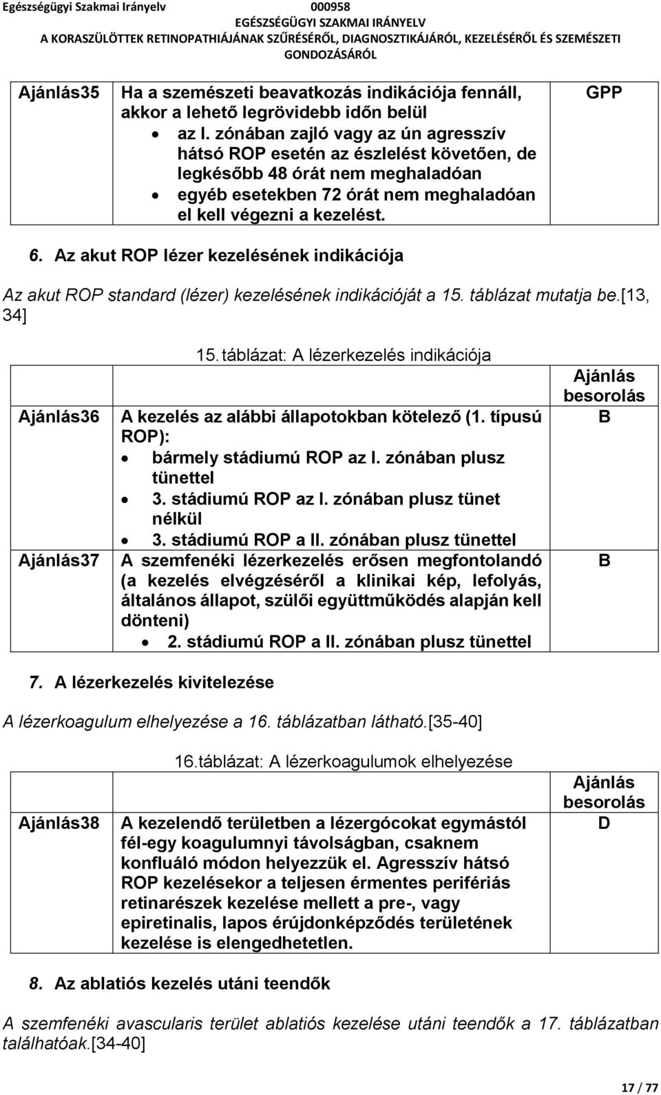 Az akut ROP lézer kezelésének indikációja Az akut ROP standard (lézer) kezelésének indikációját a 15. táblázat mutatja be.[13, 34] 36 37 15.