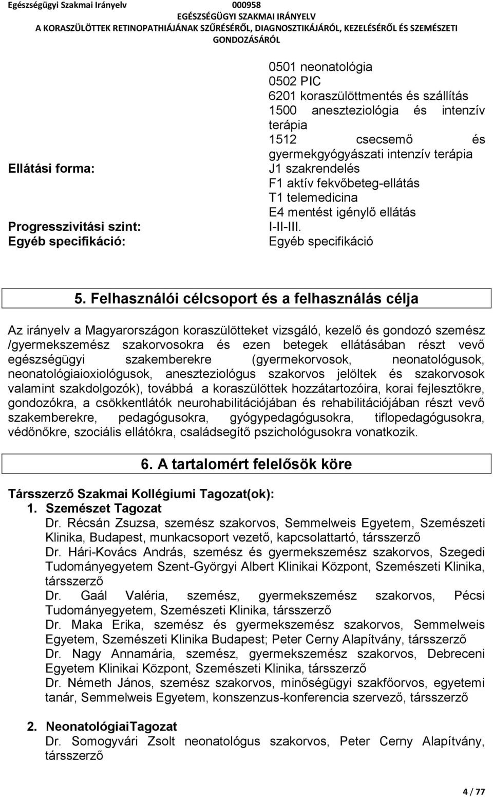 Felhasználói célcsoport és a felhasználás célja Az irányelv a Magyarországon koraszülötteket vizsgáló, kezelő és gondozó szemész /gyermekszemész szakorvosokra és ezen betegek ellátásában részt vevő