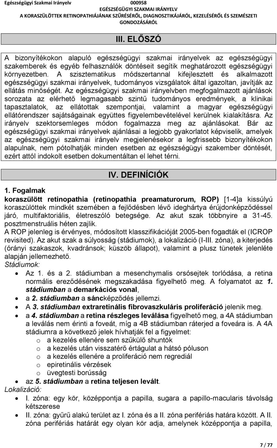 Az egészségügyi szakmai irányelvben megfogalmazott ajánlások sorozata az elérhető legmagasabb szintű tudományos eredmények, a klinikai tapasztalatok, az ellátottak szempontjai, valamint a magyar