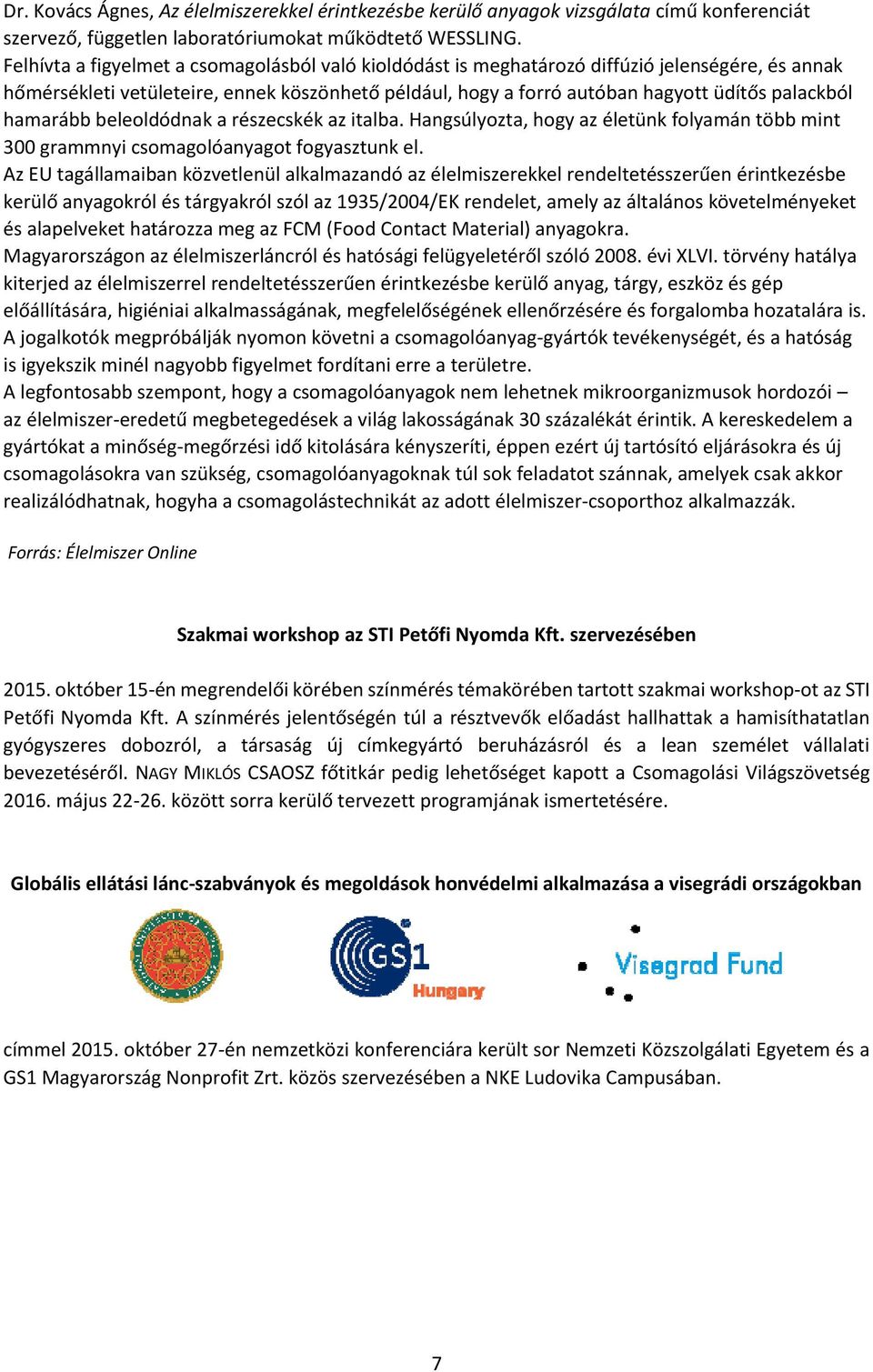 hamarább beleoldódnak a részecskék az italba. Hangsúlyozta, hogy az életünk folyamán több mint 300 grammnyi csomagolóanyagot fogyasztunk el.