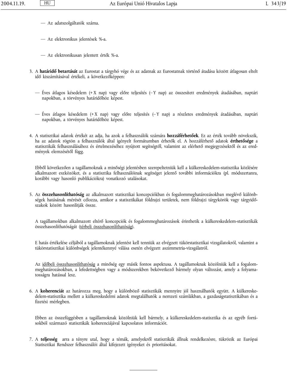 A határidő betartását az Eurostat a tárgyhó vége és az adatnak az Eurostatnak történő átadása között átlagosan eltelt idő kiszámításával értékeli, a következőképpen: Éves átlagos késedelem (+ X nap)