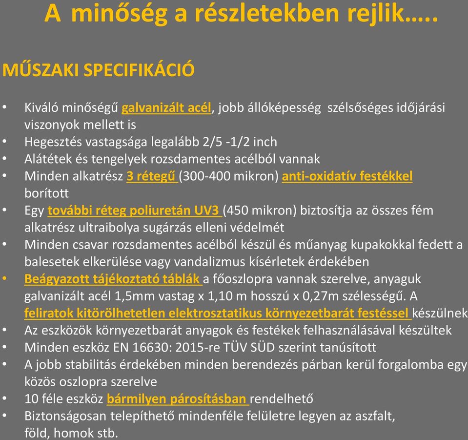 acélból vannak Minden alkatrész 3 rétegű (300-400 mikron) anti-oxidatív festékkel borított Egy további réteg poliuretán UV3 (450 mikron) biztosítja az összes fém alkatrész ultraibolya sugárzás elleni