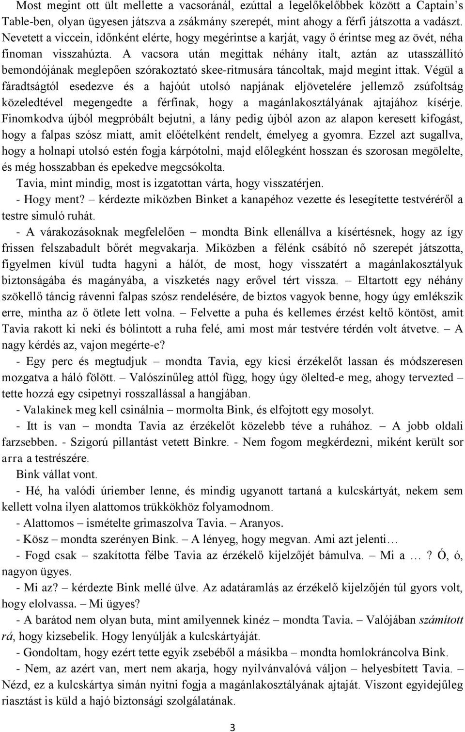 A vacsora után megittak néhány italt, aztán az utasszállító bemondójának meglepően szórakoztató skee-ritmusára táncoltak, majd megint ittak.