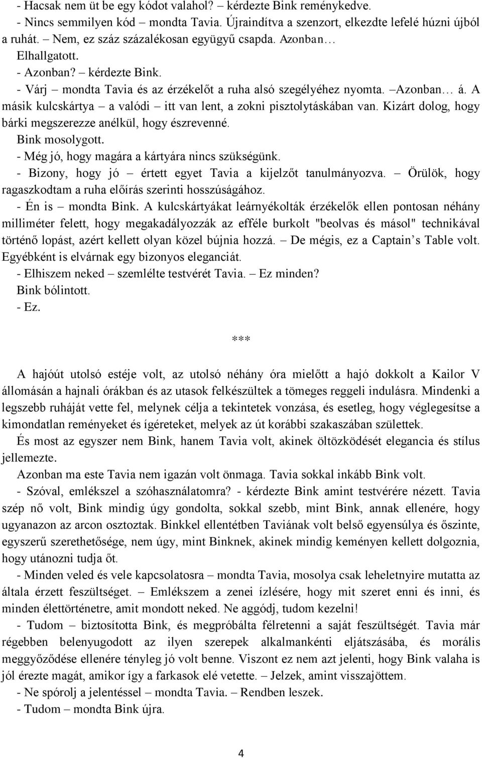 A másik kulcskártya a valódi itt van lent, a zokni pisztolytáskában van. Kizárt dolog, hogy bárki megszerezze anélkül, hogy észrevenné. Bink mosolygott.