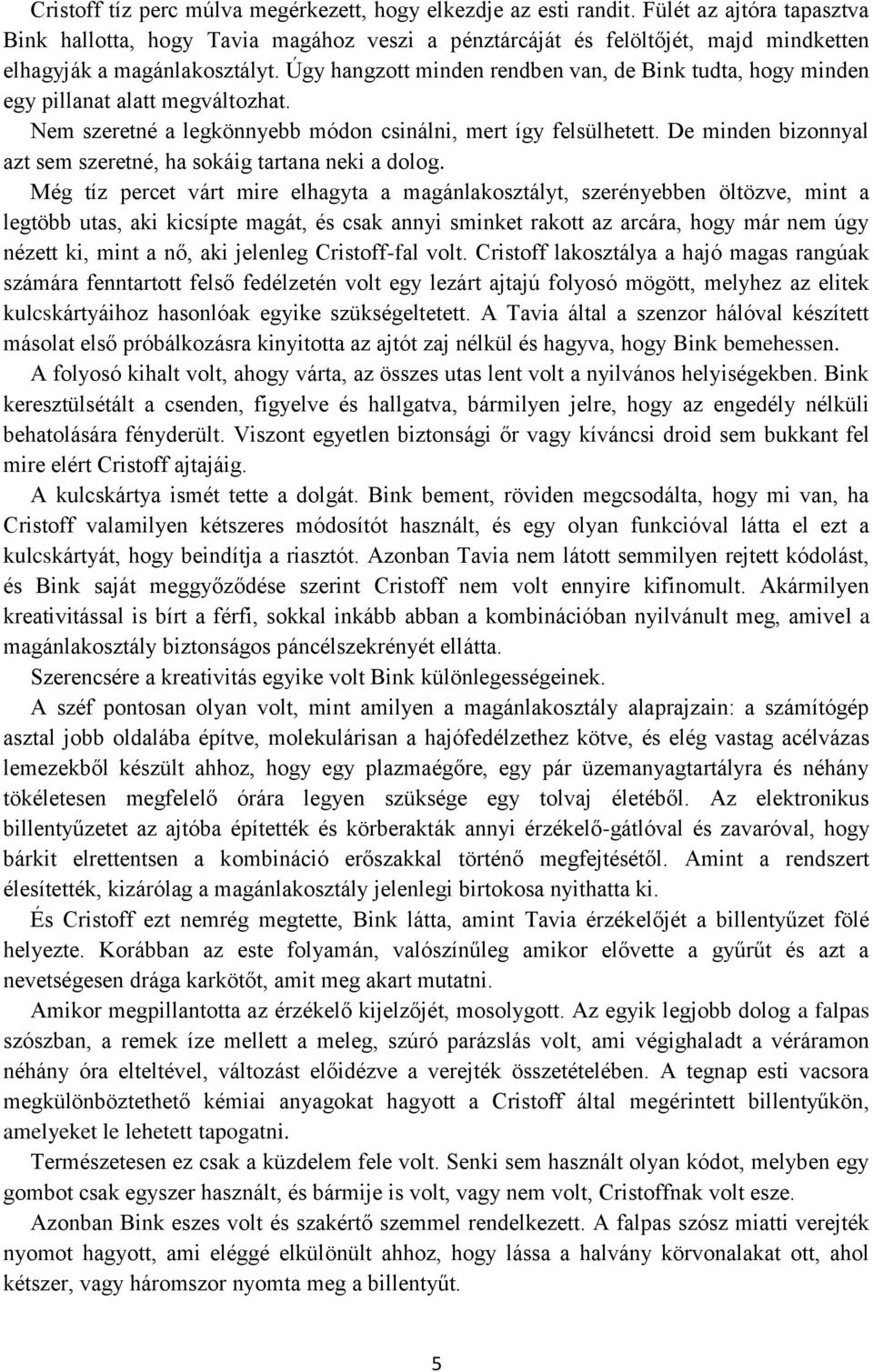 Úgy hangzott minden rendben van, de Bink tudta, hogy minden egy pillanat alatt megváltozhat. Nem szeretné a legkönnyebb módon csinálni, mert így felsülhetett.