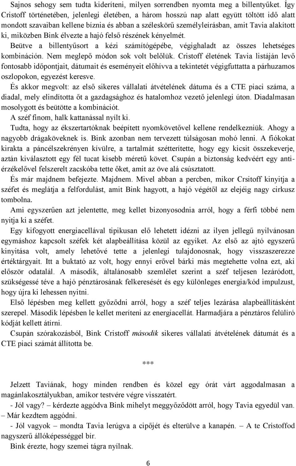 miközben Bink élvezte a hajó felső részének kényelmét. Beütve a billentyűsort a kézi számítógépébe, végighaladt az összes lehetséges kombináción. Nem meglepő módon sok volt belőlük.