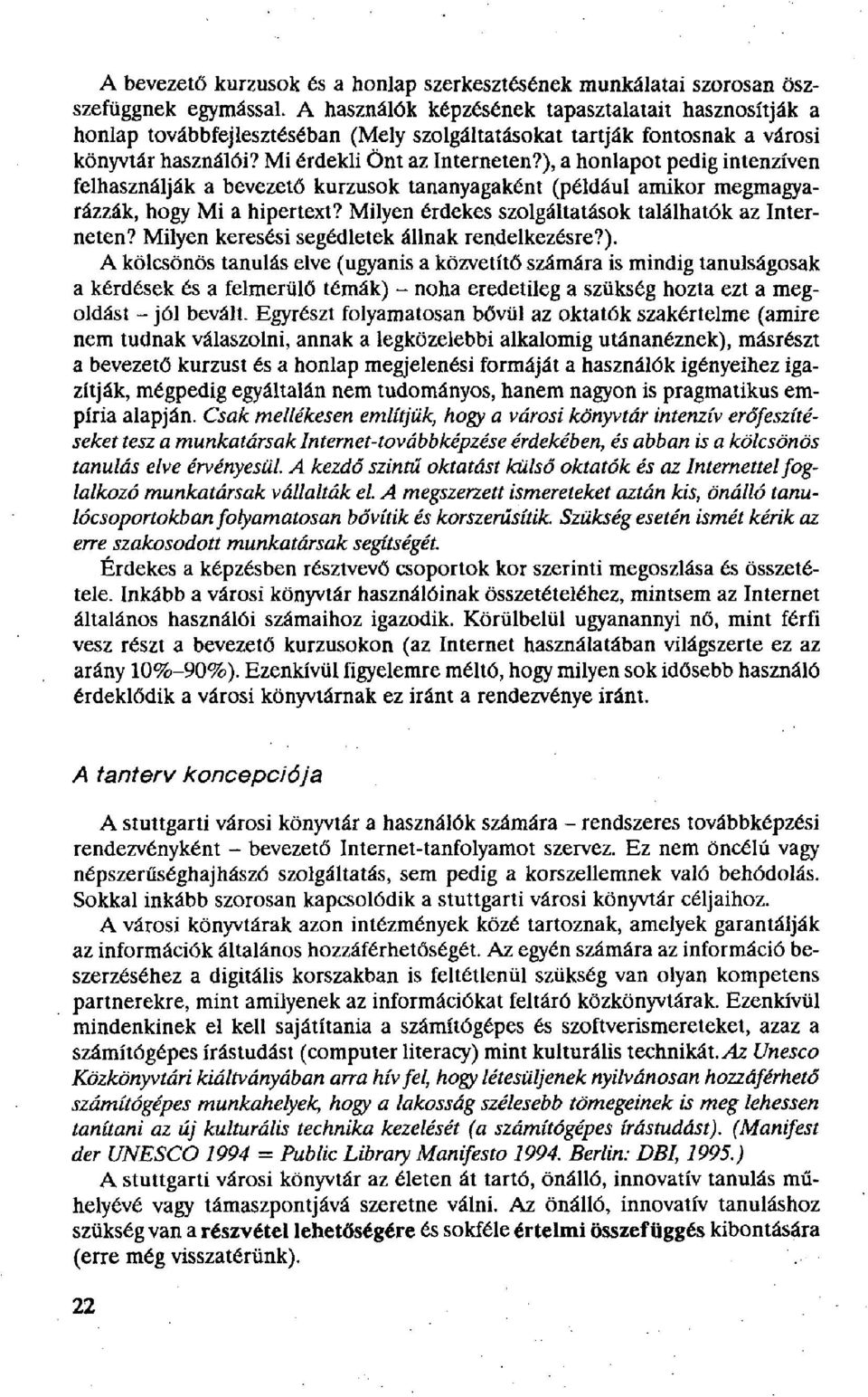 ), a honlapot pedig intenzíven felhasználják a bevezető kurzusok tananyagaként (például amikor megmagyarázzák, hogy Mi a hipertext? Milyen érdekes szolgáltatások találhatók az Interneten?