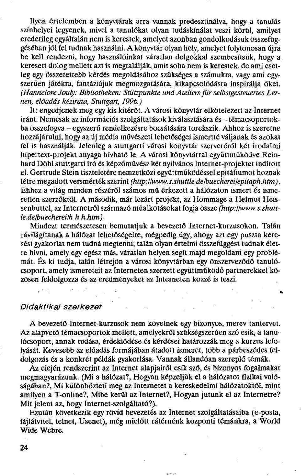 A könyvtár olyan hely, amelyet folytonosan újra be kell rendezni, hogy használóinkat váratlan dolgokkal szembesítsük, hogy a keresett dolog mellett azt is megtalálják, amit soha nem is kerestek, de